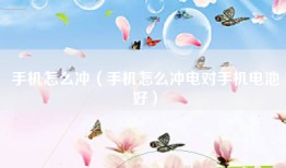 手机怎么冲（手机怎么冲电对手机电池好）