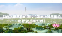 躺床上玩手机的图片（躺床上玩手机的图片 简笔画可爱）