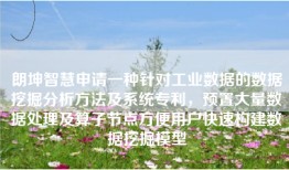 朗坤智慧申请一种针对工业数据的数据挖掘分析方法及系统专利，预置大量数据处理及算子节点方便用户快速构建数据挖掘模型